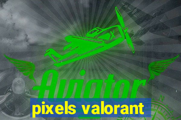 pixels valorant